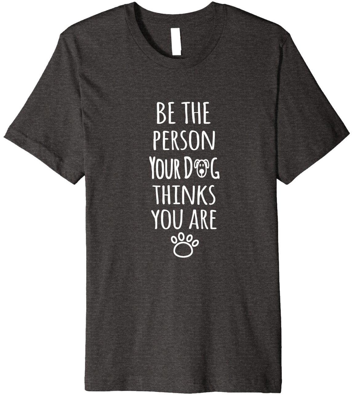 2018 Gift For Dog Lover: Be the Person Your Dog Thinks You Are T-Shirt 2022