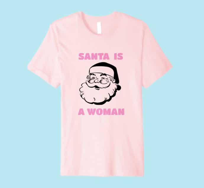 Funny Christmas T Shirts 2018: Santa is a Women - Womens Shirt
