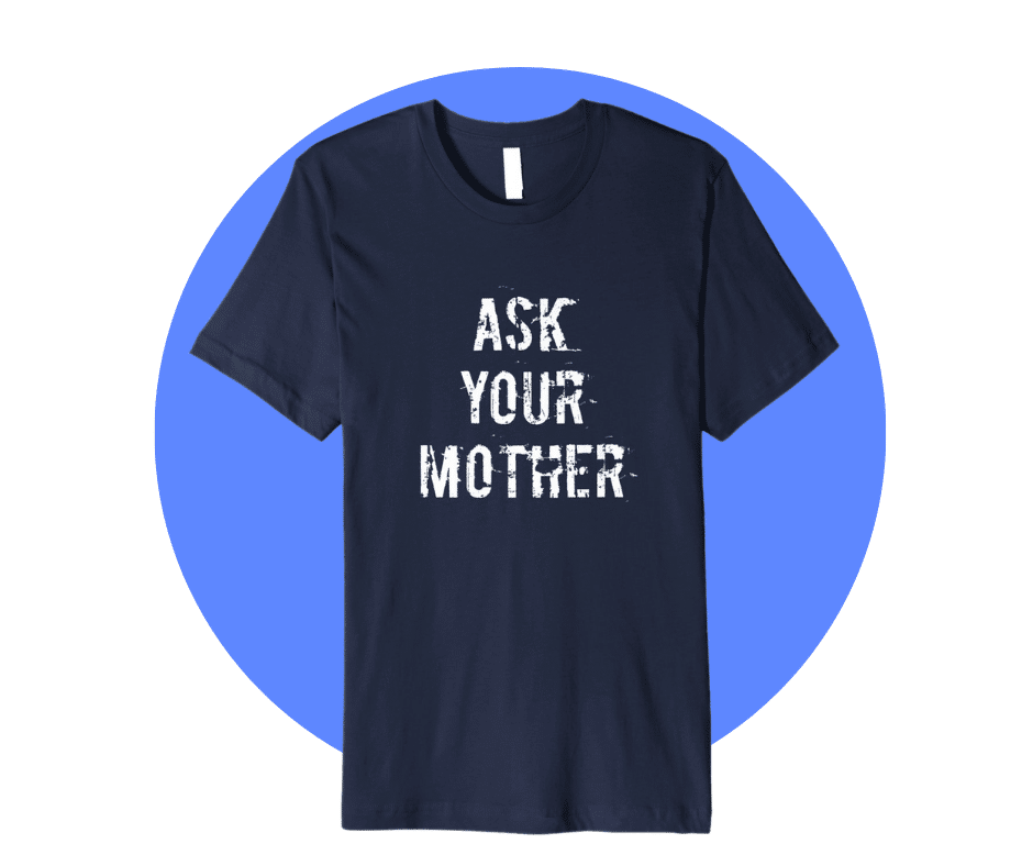 ask your mother t-shirt
