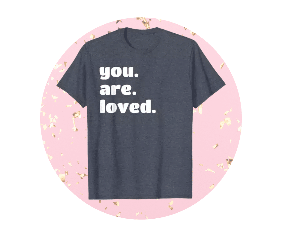 You are Loved T Shirt
