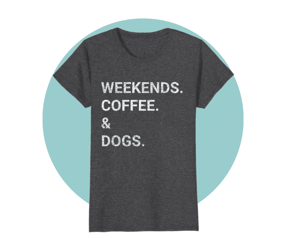 weekends, coffee, dogs tee